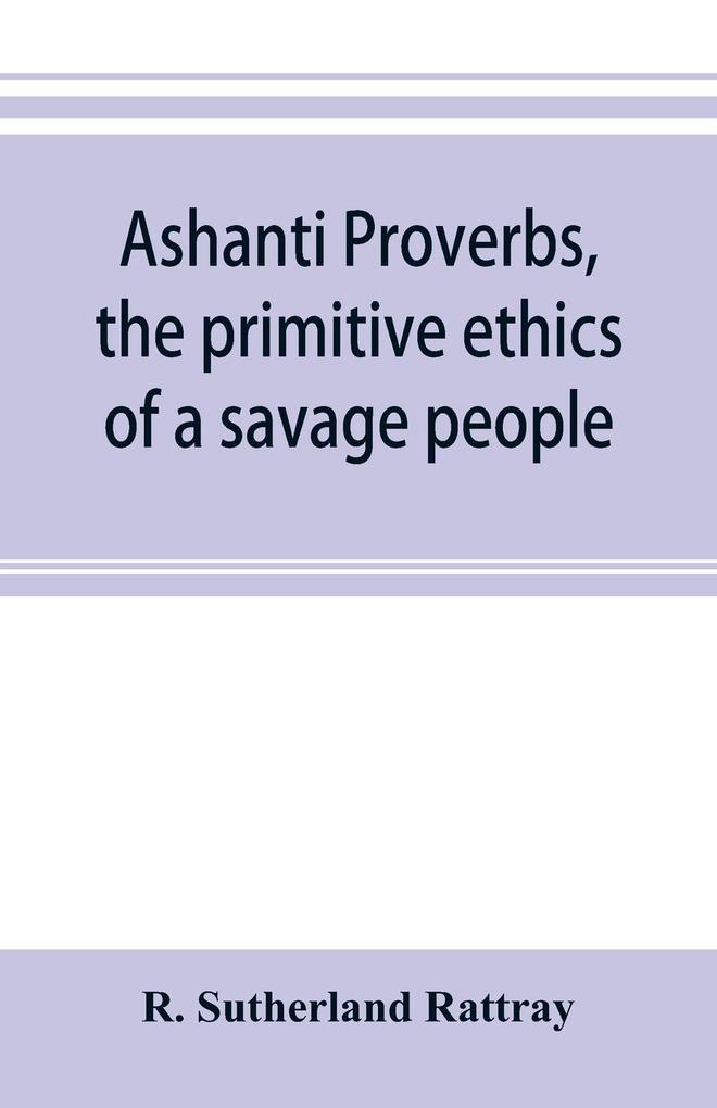Ashanti proverbs the primitive ethics of a savage people