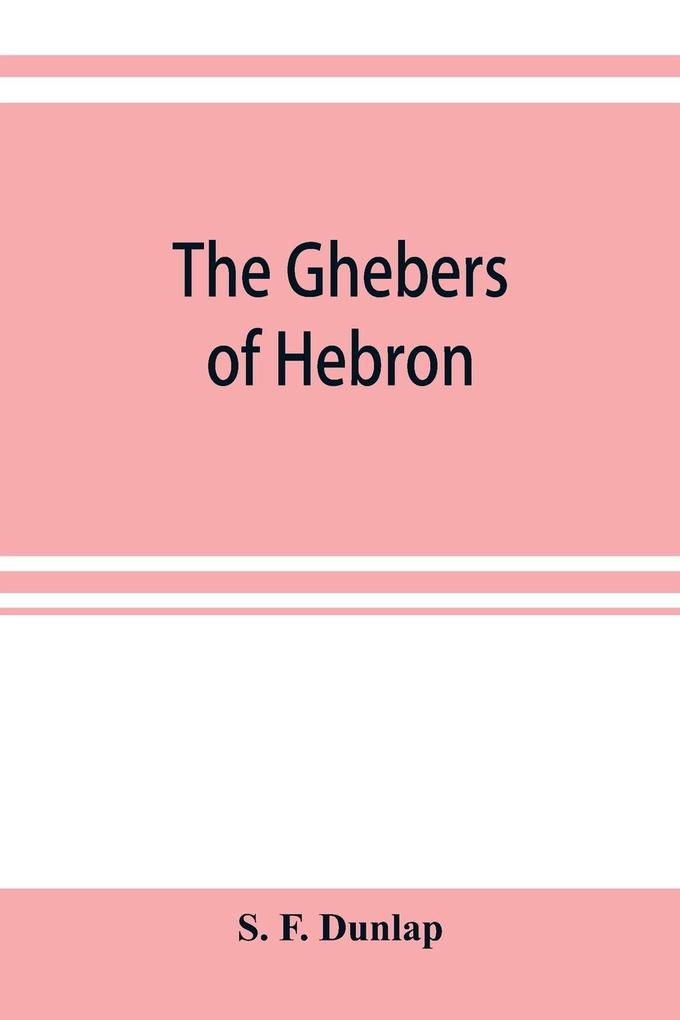 The Ghebers of Hebron an introduction to the Gheborim in the lands of the Sethim the Moloch worship the Jews as Brahmans the shepherds of Canaan the Amorites Kheta and Azarielites the sun-temples on the high places the pyramid and temple of Khufu