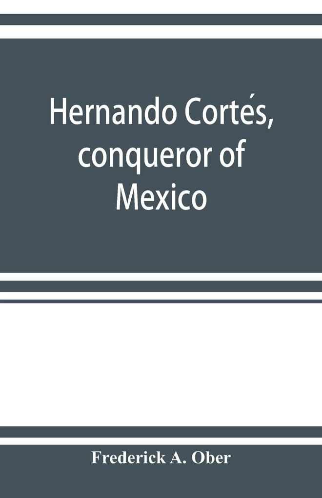Hernando Cortes conqueror of Mexico