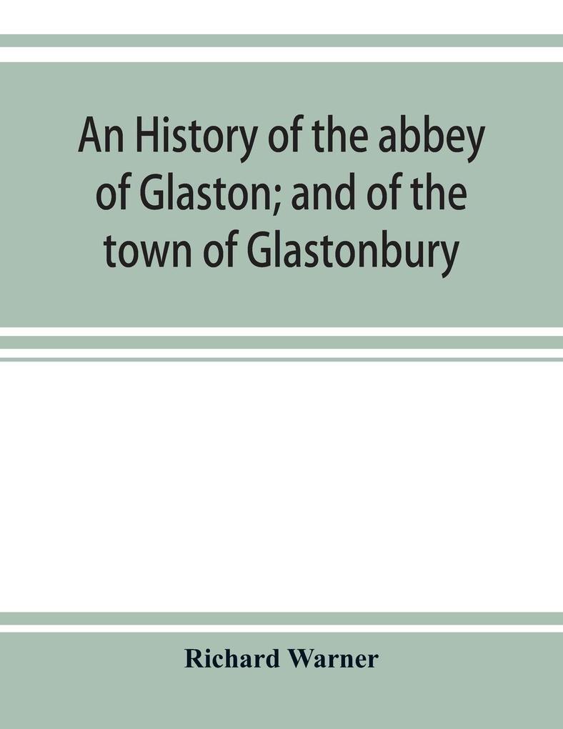 An history of the abbey of Glaston; and of the town of Glastonbury