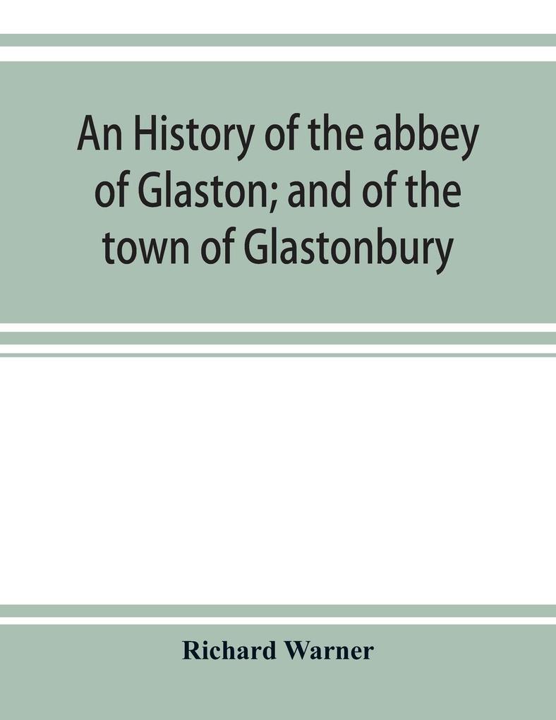 An history of the abbey of Glaston; and of the town of Glastonbury