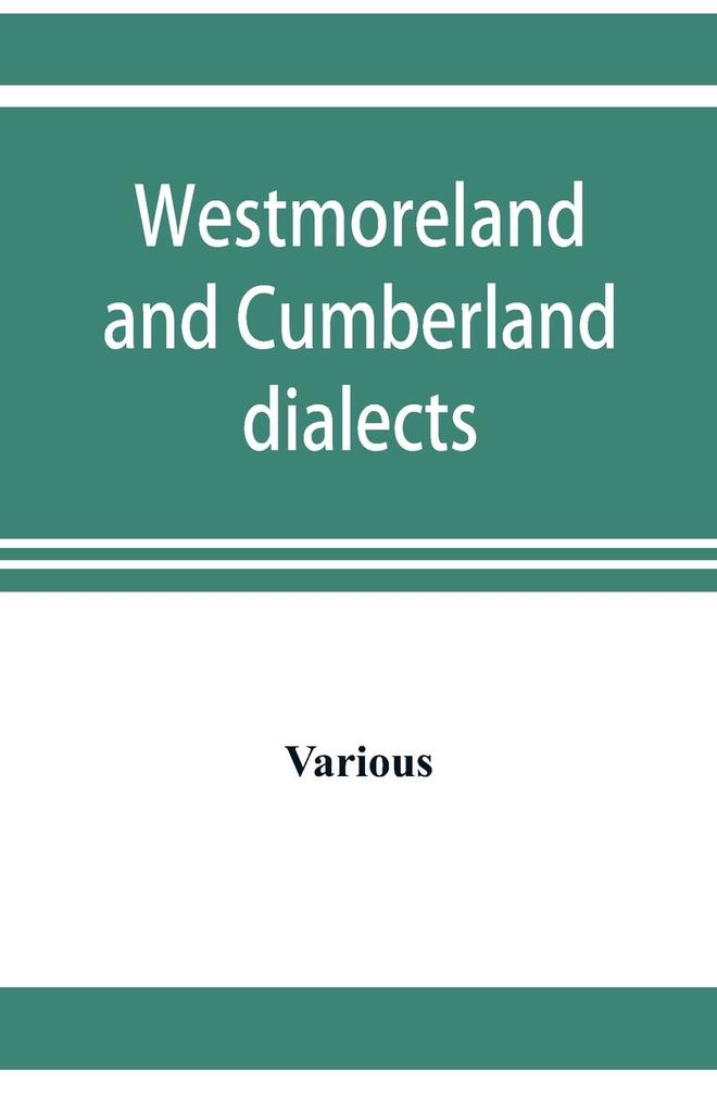 Westmoreland and Cumberland dialects. Dialogues poems songs and ballads