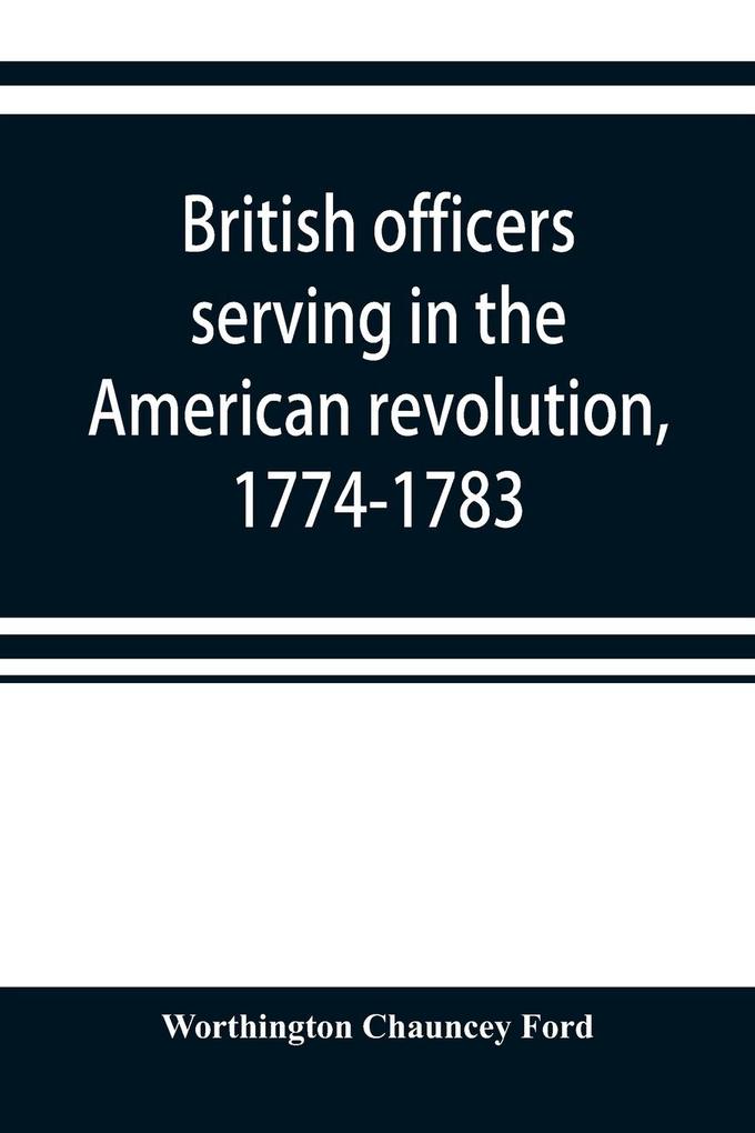 British officers serving in the American revolution 1774-1783