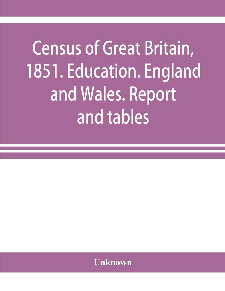 Census of Great Britain 1851. Education. England and Wales. Report and tables
