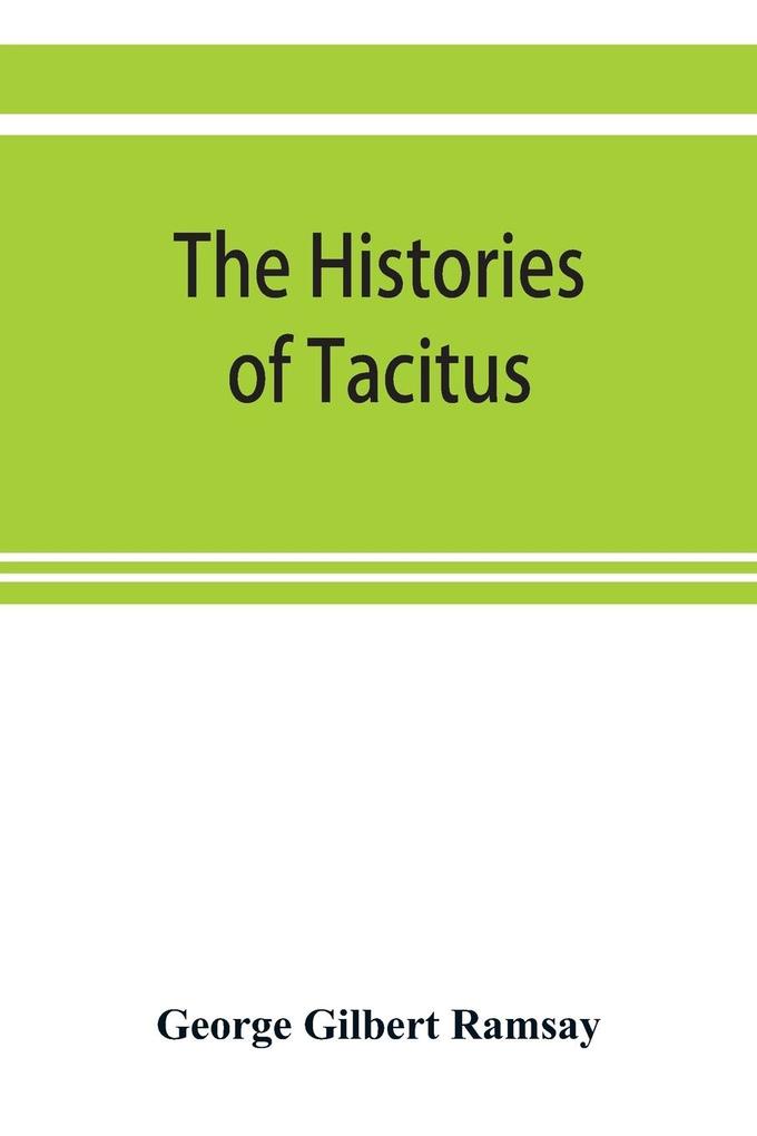 The histories of Tacitus; an English translation with introduction frontispiece notes maps and index