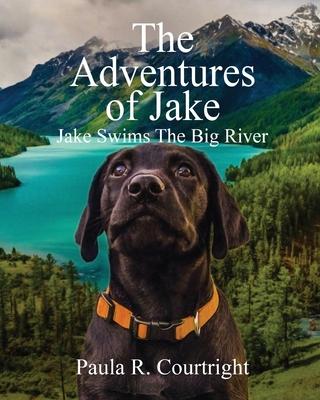 The Adventure of Jake the Labrador Retriever: Jake Swims the Big River