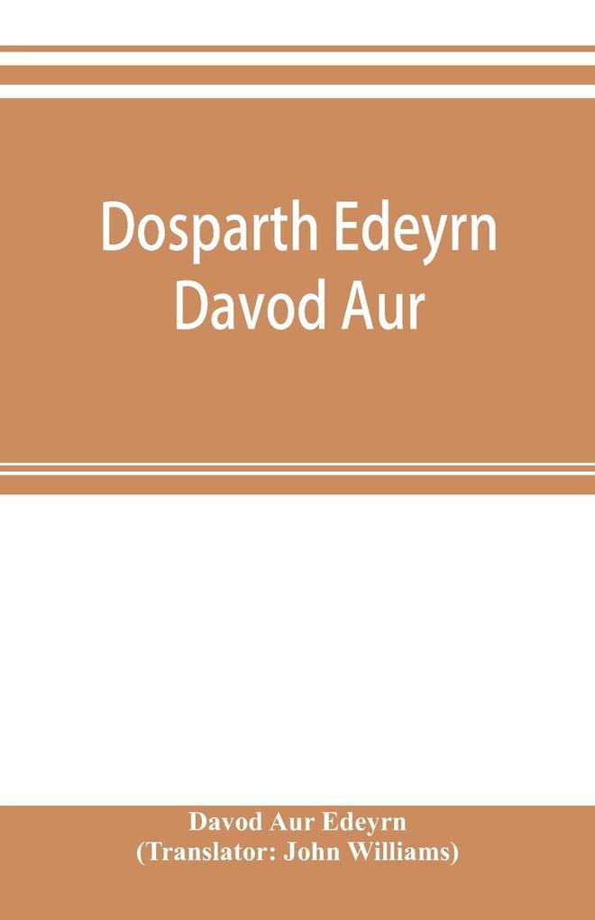 Dosparth Edeyrn Davod Aur; or The ancient Welsh grammar which was compiled by royal command in the thirteenth century by Edeyrn the Golden tongued to which is added Y pum llyfr kerddwriaeth or The rules of Welsh poetry originally compiled by Davydd D