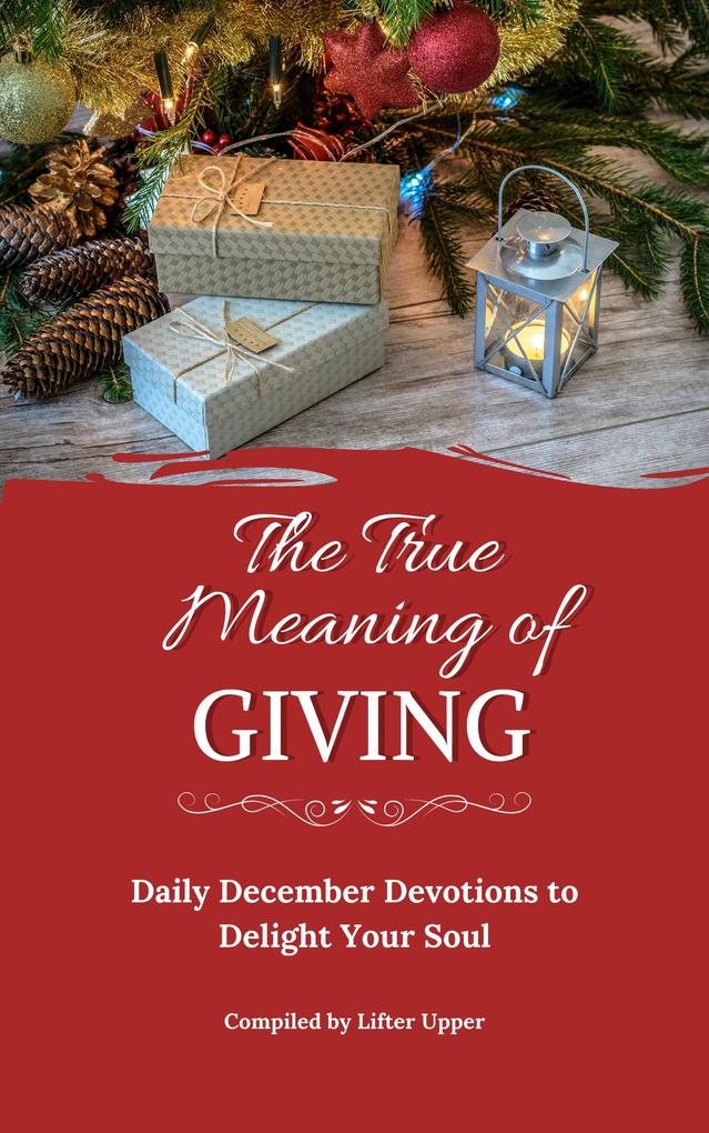 The True Meaning of Giving: Daily December Devotions to Delight Your Soul