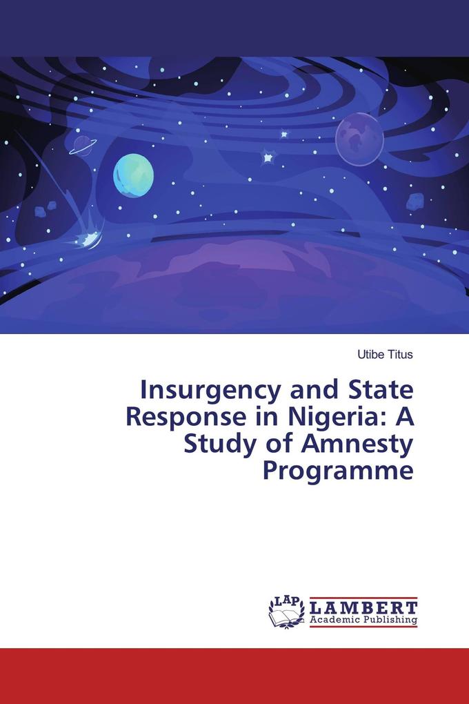 Insurgency and State Response in Nigeria: A Study of Amnesty Programme