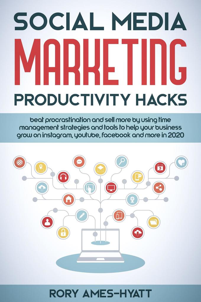 Social Media Marketing Productivity Hacks: Beat Procrastination And Sell More By Using Time Management Strategies And Tools To Help Your Business Grow on Instagram YouTube Facebook And More in 2020 (Social Media Marketing Masterclass)