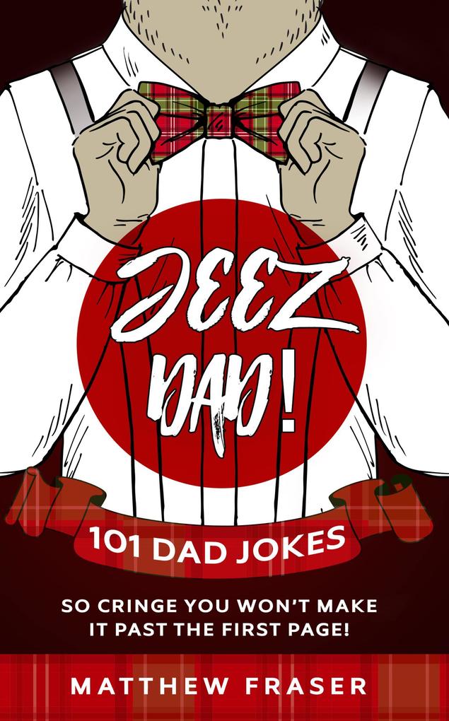 Jeez Dad! 101 Dad Jokes So Cringe You Won‘t Make it Past The First Page! (Dad Jokes!)