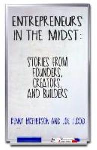 Entrepreneurs in the Midst: Stories from Founders Creators and Builders