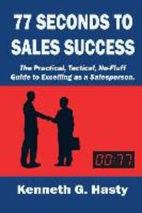 77 Seconds to Sales Success: The Practical Tactical No-Fluff Guide to Excelling as a Salesperson