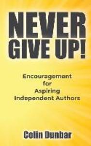 Never Give Up!: Encouragement for Aspiring Independent Authors