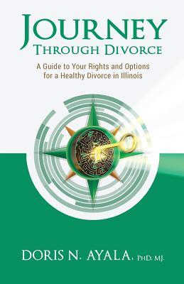 Journey Through Divorce: A Guide to your Rights and Options for a Healthy Divorce in Illinois