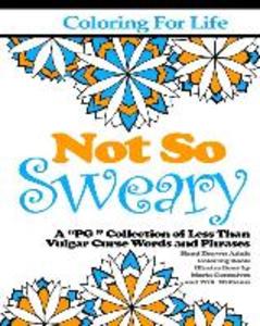 Coloring for Life: Not So Sweary: A PG  Collection of Less Than Vulgar Curse Words and Phrases