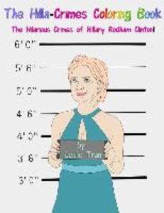 The Hilla-Crimes Coloring Book: The Hilarious Crimes of Hillary Rodham Clinton!