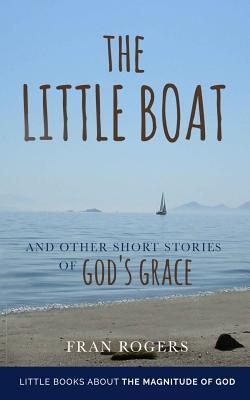 The LITTLE BOAT: and other Short Stories of GOD‘S GRACE