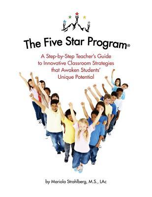 The Five Star Program (R): A Step-by-Step Teacher‘s Guide to Innovative Classroom Strategies that Awaken Students‘ Unique Potential