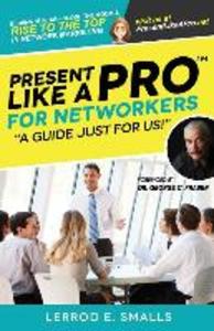 Present Like A Pro for Networkers: Eliminate Fear Close the Room and Rise to the Top in Network Marketing