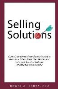 Selling Solutions: Over a Dozen Proven Formulas You Can Use to Focus Your Talents Target Your Markets and Get Appointments with People W