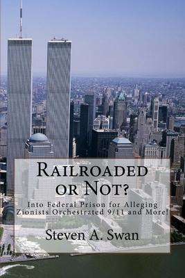 Railroaded or Not?: Into Federal Prison for Alleging Zionists Orchestrated 9/11 and More!