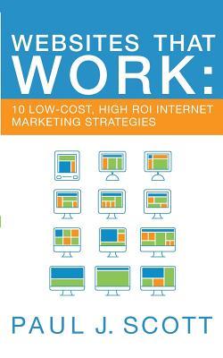 Websites That Work: 10 Low-Cost High ROI Internet Marketing Strategies
