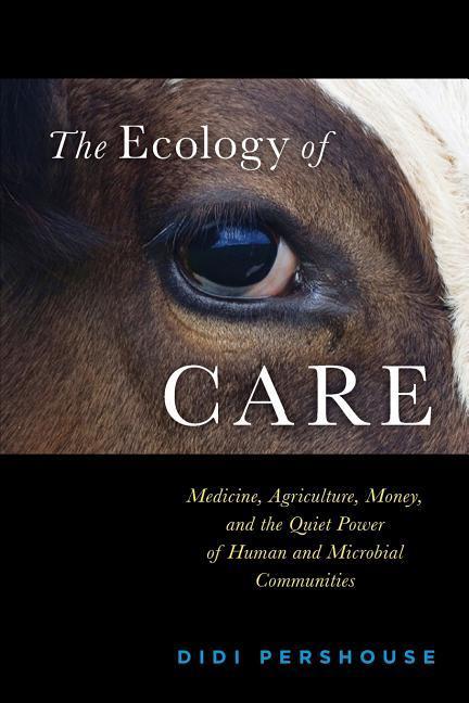 The Ecology of Care: Medicine Agriculture Money and the Quiet Power of Human and Microbial Communities