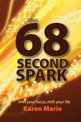 The 68 Second Spark: shift your focus shift your life