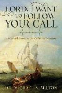 Lord I Want to Follow Your Call: A Pastoral Guide to the Ordained Ministry