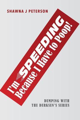 I‘m Speeding Because I Have to Poop!: First Book in the Dumping with the Derksen‘s Series