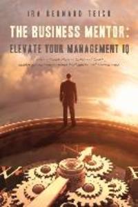 The Business Mentor: Elevate your Management IQ: A series of fireside chats on business philosophy market growth strategy brand developme