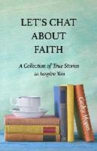 Let‘s Chat About Faith: A Collection of True Stories to Inspire You