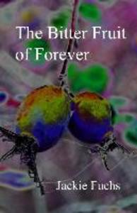 The Bitter Fruit of Forever: a novelette