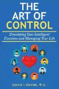The Art of Control: Developing Your Intelligent Emotions and Managing Your Life