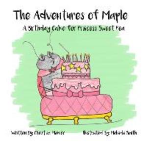 The Adventures of Maple: A Birthday Cake for Princess Sweet Pea