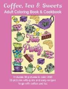 Coffee Tea & Sweets: Adult Coloring Book: Including 30 Recipes To Go With the Pictures to Color