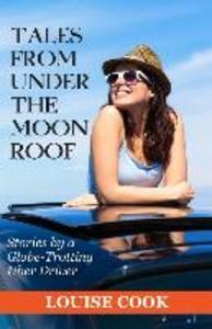 Tales From Under The Moon Roof: Stories by a Globe-Trotting Uber Driver