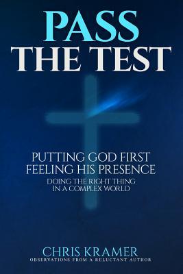 Pass The Test: Putting God First Feeling His Presence ? Doing the Right Thing in a Complex World