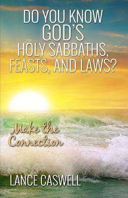 Do You Know God‘s Holy Sabbaths Feasts and Laws?: Make the Connection