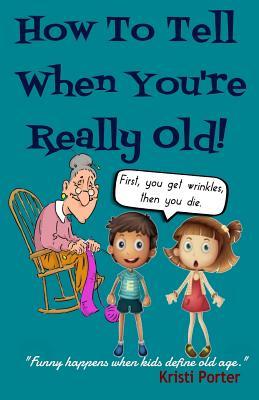 How to Tell When You‘re Really Old!: Funny Happens When Kids Define Old Age