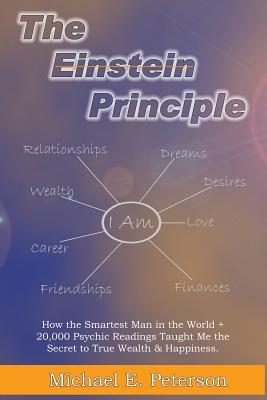 The Einstein Principle: How the Smartest Man in the World + 20000 Psychic Readings Taught Me the Secret to Wealth & Happiness