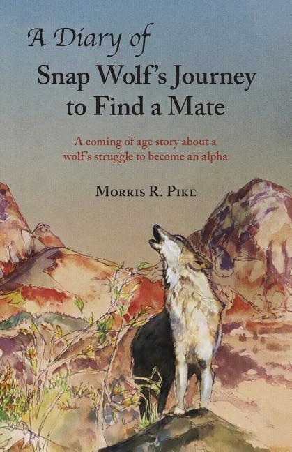 A Diary of Snap Wolf‘s Journey to Find a Mate: A coming of age story about a wolf‘s struggle to become an alpha