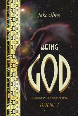 Being God Book One: A Trilogy of our Near Future