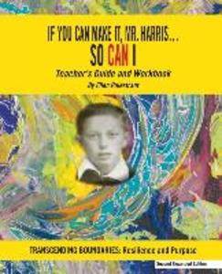 If You Can Make It Mr. Harris?So Can I: Teachers Guide and Workbook (2nd Ed.): Transcending Boundaries: Resilience and Purpose