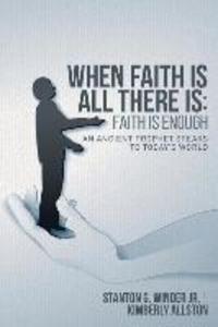 When Faith Is All There Is: Faith Is Enough: An Ancient Prophet Speaks to Today‘s World