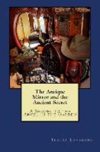 The Antique Mirror and the Ancient Secret: A Sequel to The Angel in the Garden