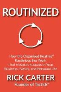 Routinized: How the Organized Routine Routinizes the Work That Elevates Success in Your Business Family and Personal Life