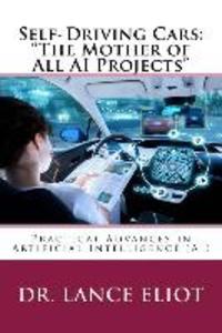 Self-Driving Cars: The Mother of All AI Projects Practical Advances in Artificial Intelligence (AI)