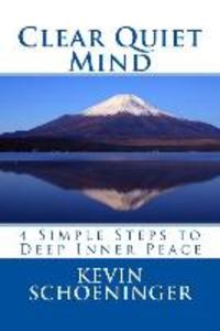 Clear Quiet Mind: 4 Simple Steps to Deep Inner Peace